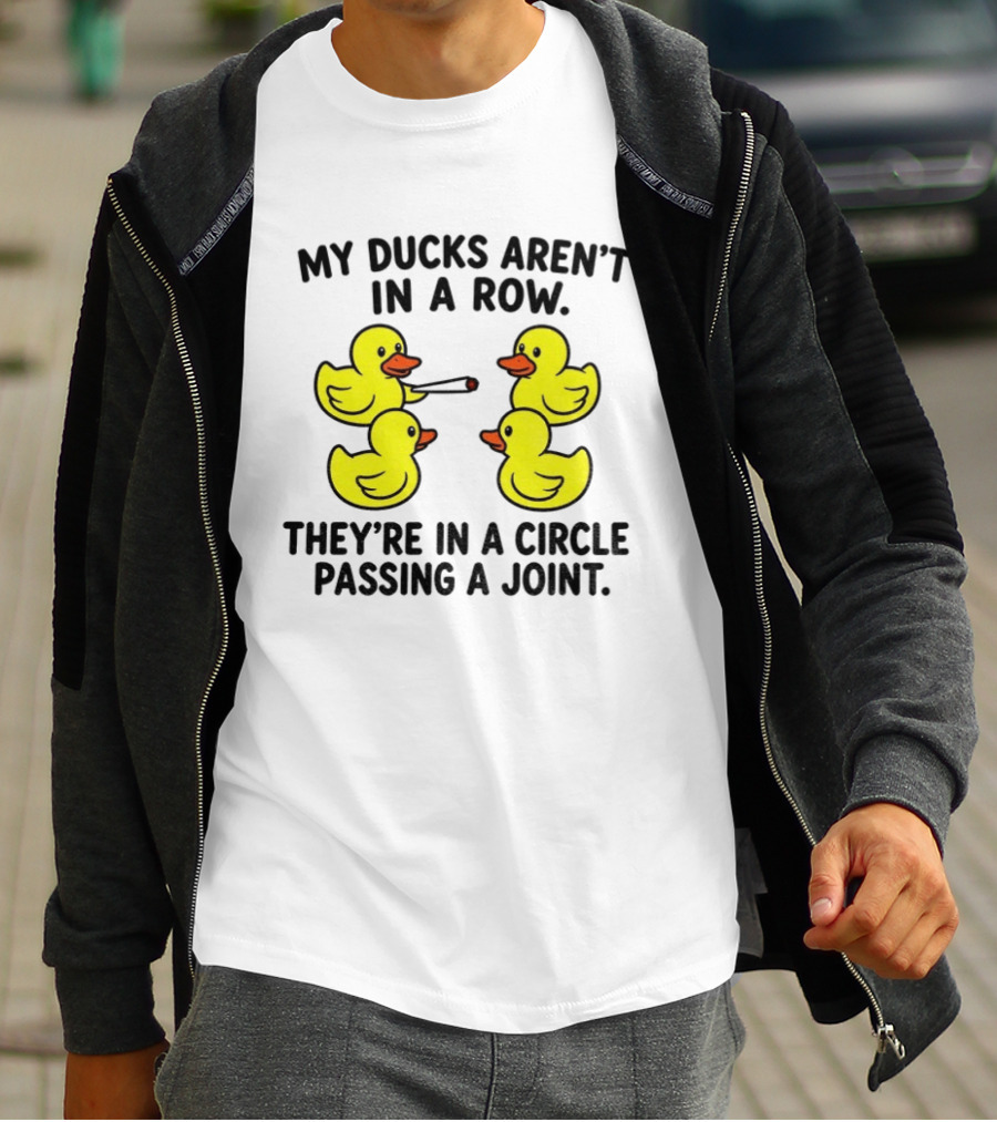 My Ducks Aren't In A Row They're In A Circle Passing A Joint T-Shirt
