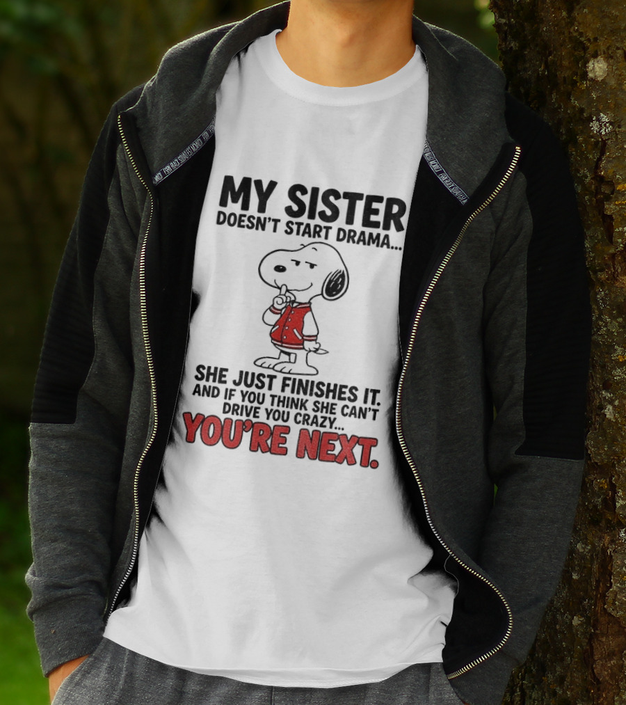 My Sister Doesn't Start Drama Finishes It Snoopy You're Next Peanuts T-Shirt