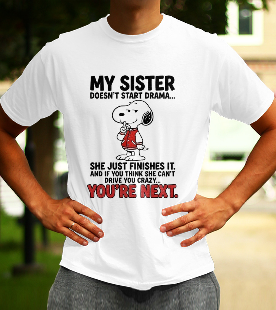 My Sister Doesn't Start Drama Finishes It Snoopy You're Next Peanuts T-Shirt