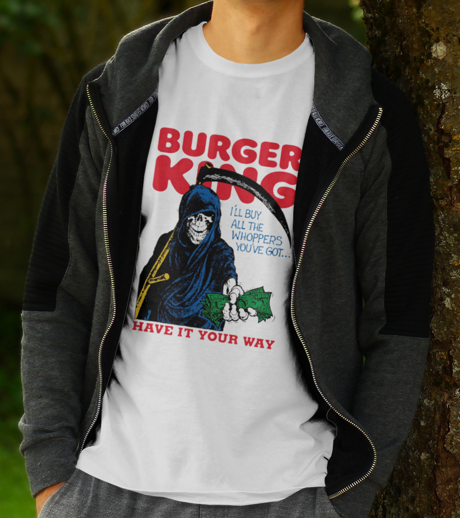 Burger King I'll Buy All The Whoppers You've Got Have It Your Way Grim Reaper Cash T-Shirt