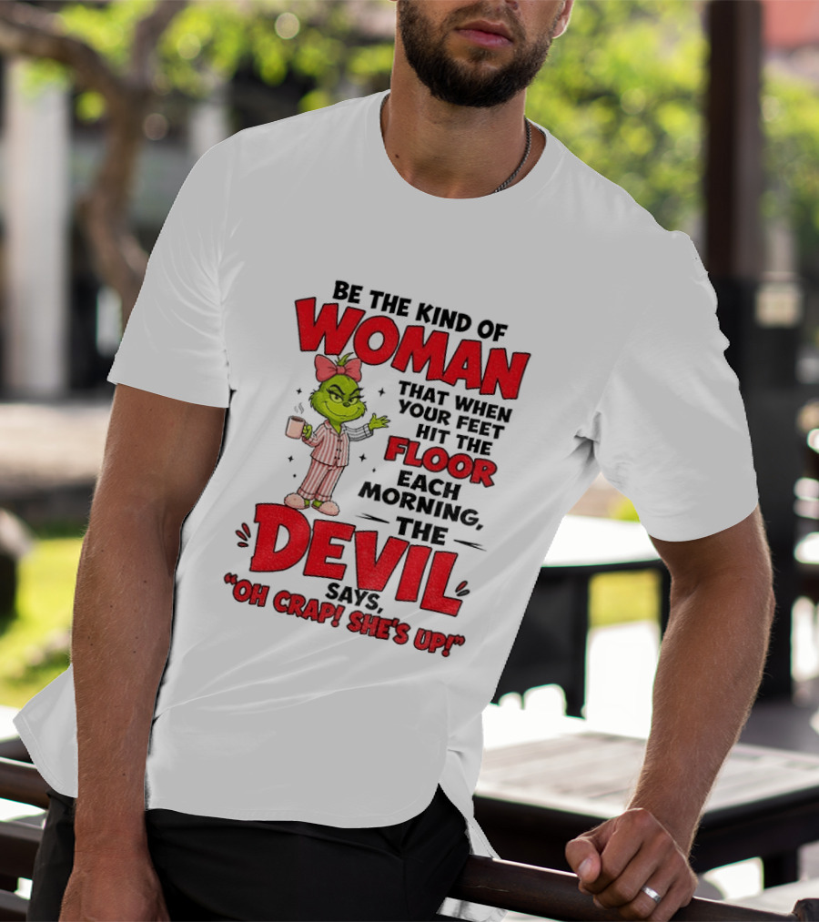 Grinch Pajamas Be The Kind Of Woman When Your Feet Hit The Floor Each Morning The Devil Says Oh Crap She's Up T-Shirt