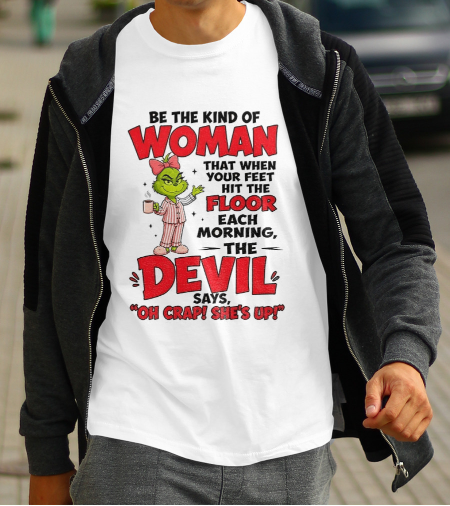Grinch Pajamas Be The Kind Of Woman When Your Feet Hit The Floor Each Morning The Devil Says Oh Crap She's Up T-Shirt