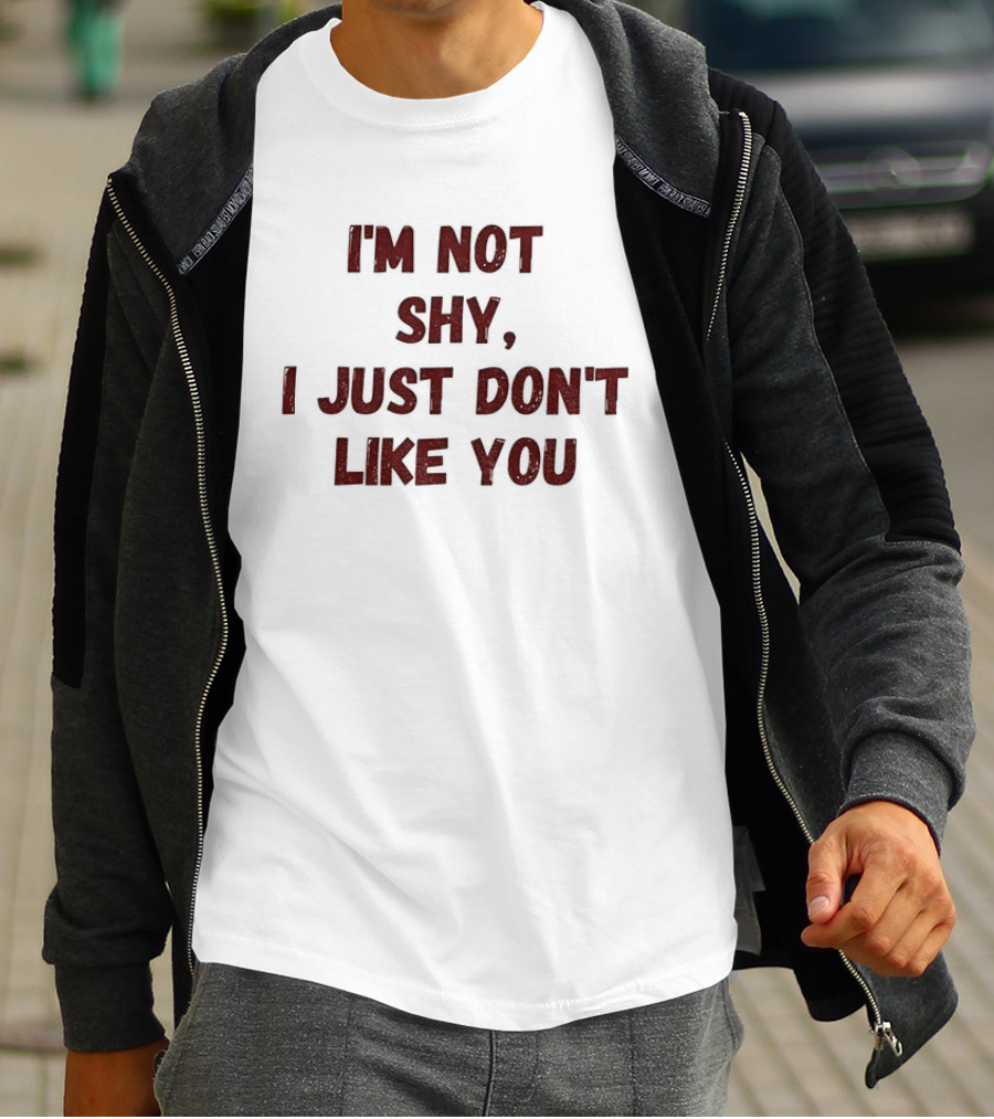 I'm Not Shy I Just Don't Like You Text Only T-Shirt
