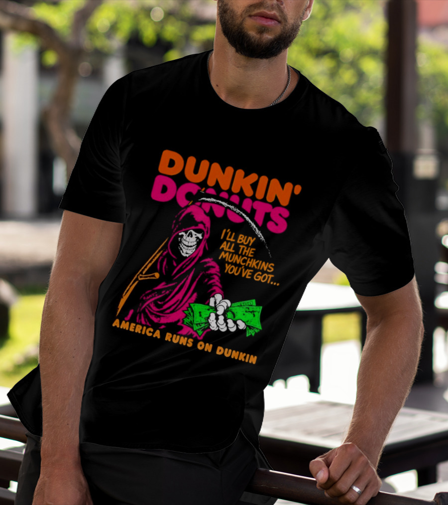 Dunkin' Donuts America Runs On Dunkin I'll Buy All The Munchins You've Got Grim Reaper Money T-Shirt