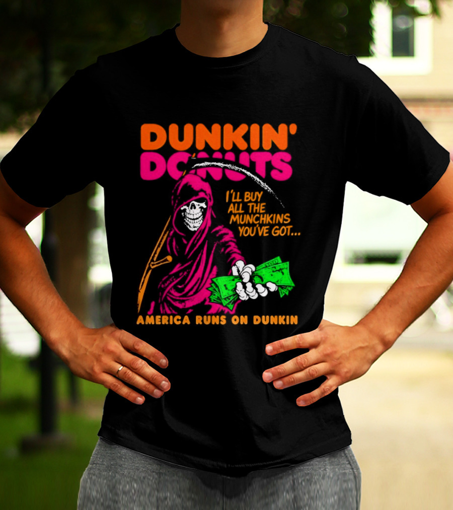 Dunkin' Donuts America Runs On Dunkin I'll Buy All The Munchins You've Got Grim Reaper Money T-Shirt