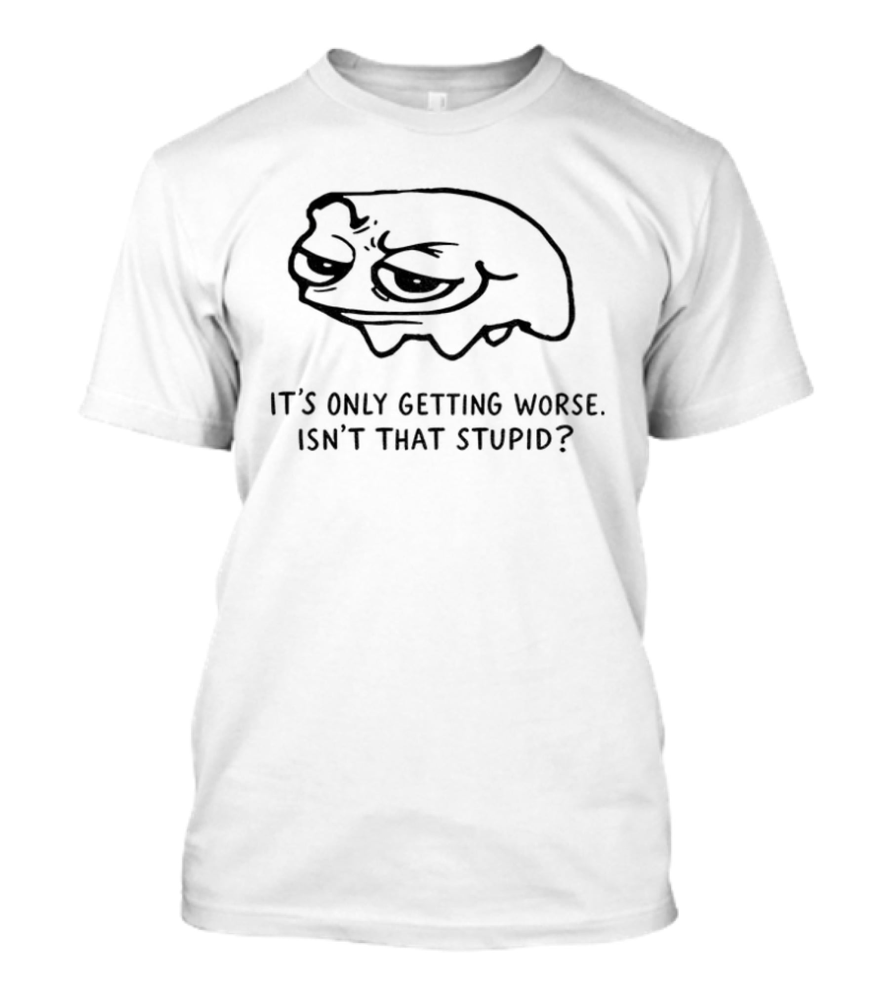 Frog It's Only Getting Worse Isn't That Stupid Funny Meme T-Shirt