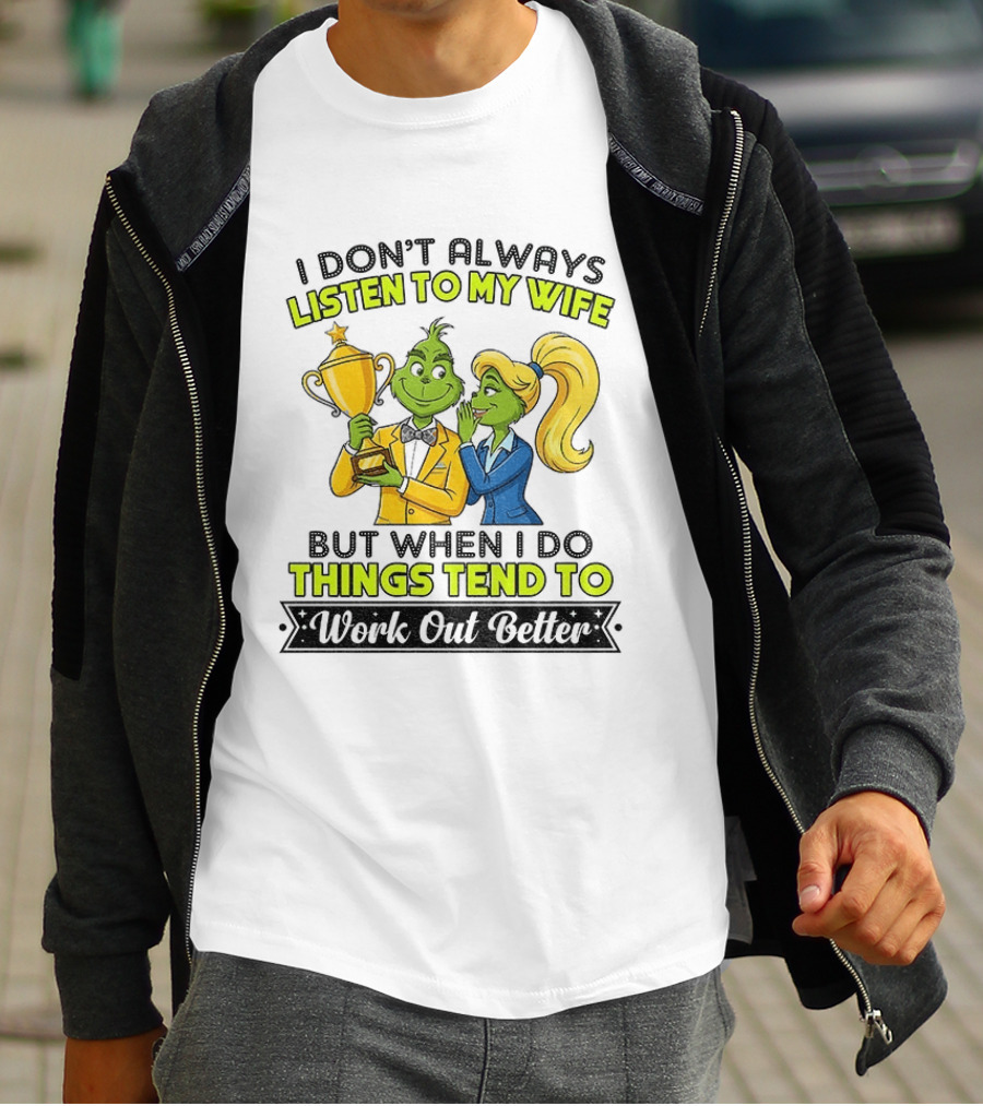 Grinch Couple Trophy I Don't Always Listen To My Wife But When I Do Things Tend To Work Out Better T-Shirt