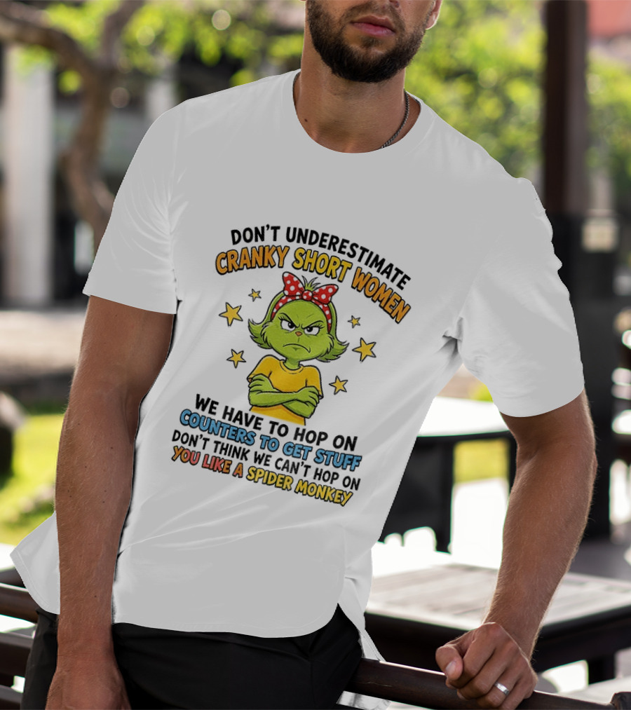 Don't Underestimate Cranky Short Women We Have To Hop On Counters Don't Think We Can't Hop On You Like A Spider Monkey T-Shirt