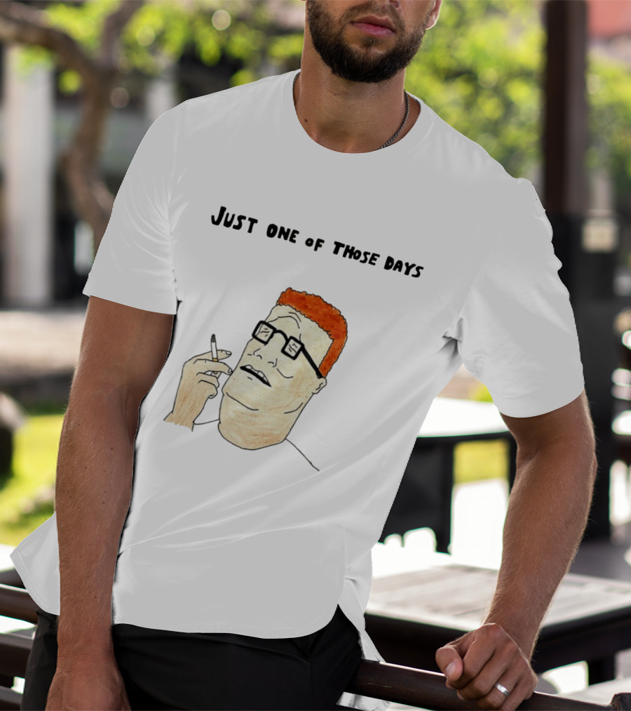 Hank Hill Just One Of Those Days Smoking Character Mike Judge T-Shirt