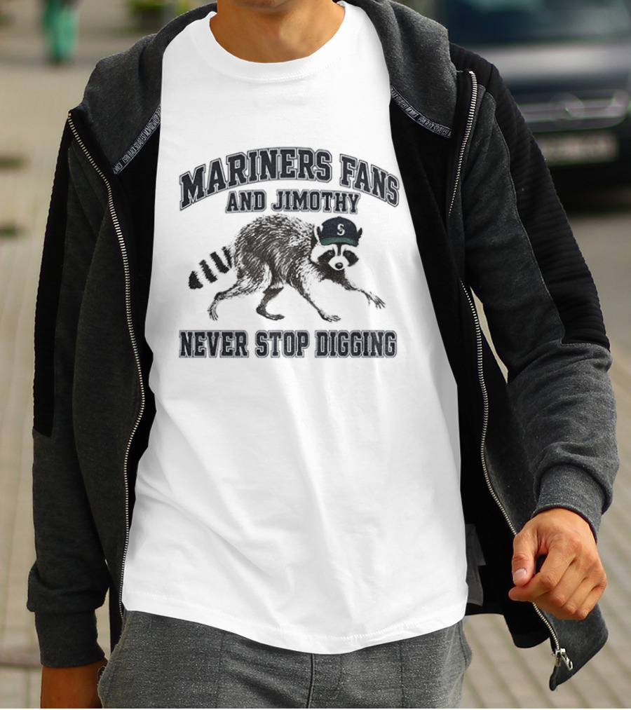 Mariners Fan And Jimothy Never Stop Digging T-Shirt