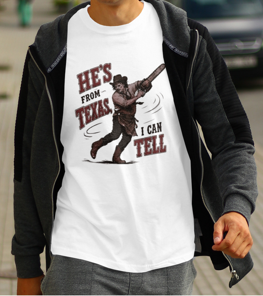 He's From Texas I Can Tell Horror Movie Leatherface T-Shirt