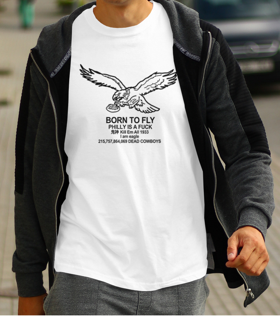 Philadelphia Eagles Born To Fly Philly Is A F*** Kill Em All Dead Cowboys 1933 T-Shirt