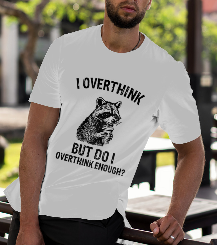 Raccoon I Overthink But Do I Overthink Enough T-Shirt