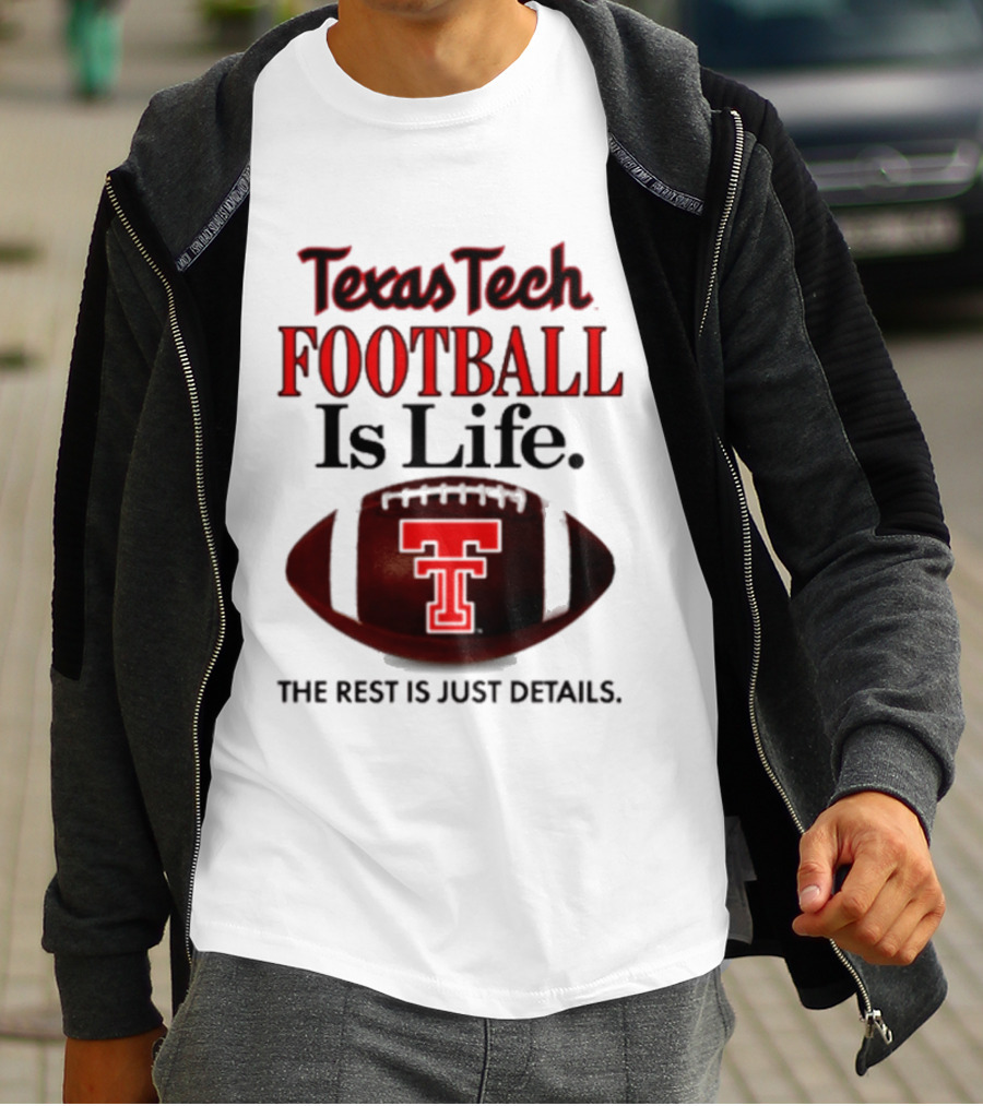 Texas Tech Football Is Life The Rest Is Just Details T-Shirt