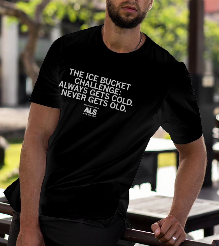 The Ice Bucket Challenge ALS Association Proud Supporter Always Gets Cold Never Gets Old T-Shirt