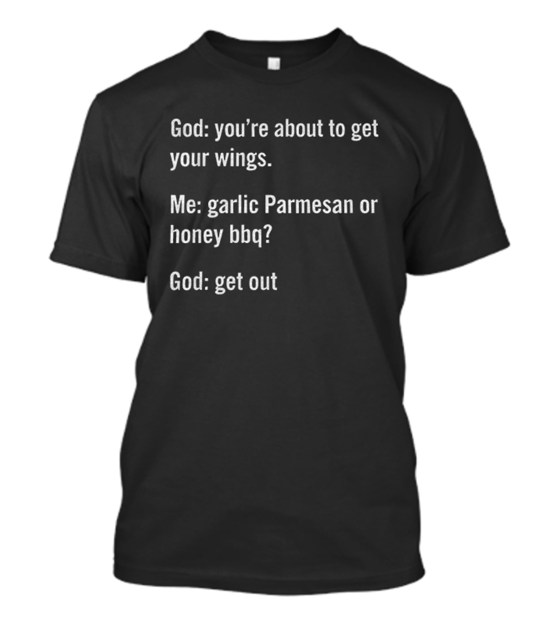 God You're About To Get Your Wings Me Garlic Parmesan Or Honey BBQ God Get Out T-Shirt