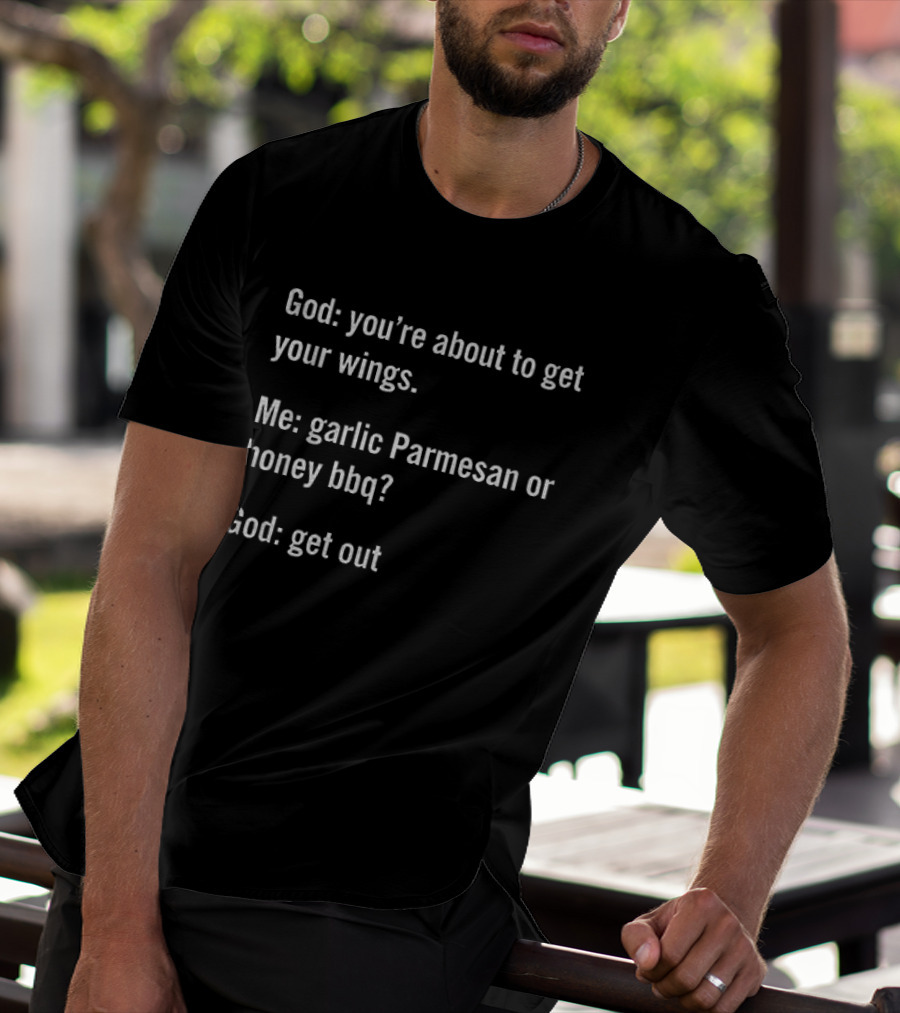 God You're About To Get Your Wings Me Garlic Parmesan Or Honey BBQ God Get Out T-Shirt