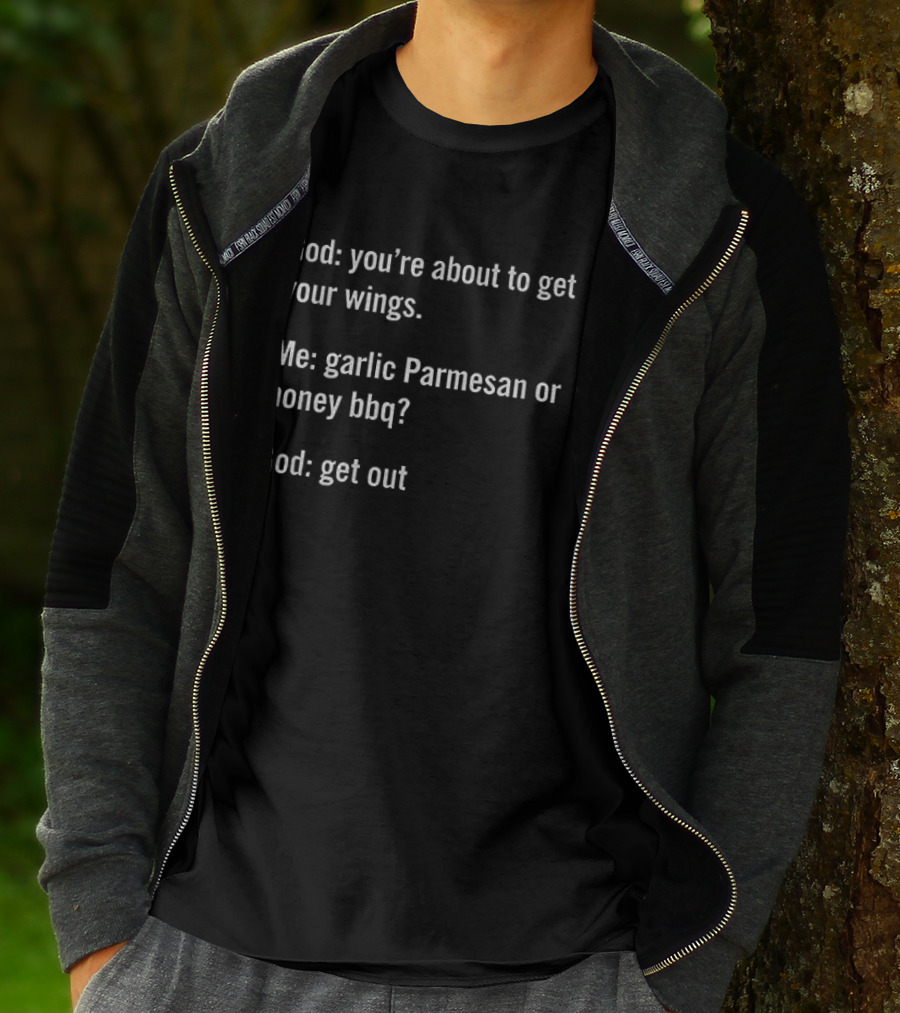 God You're About To Get Your Wings Me Garlic Parmesan Or Honey BBQ God Get Out T-Shirt