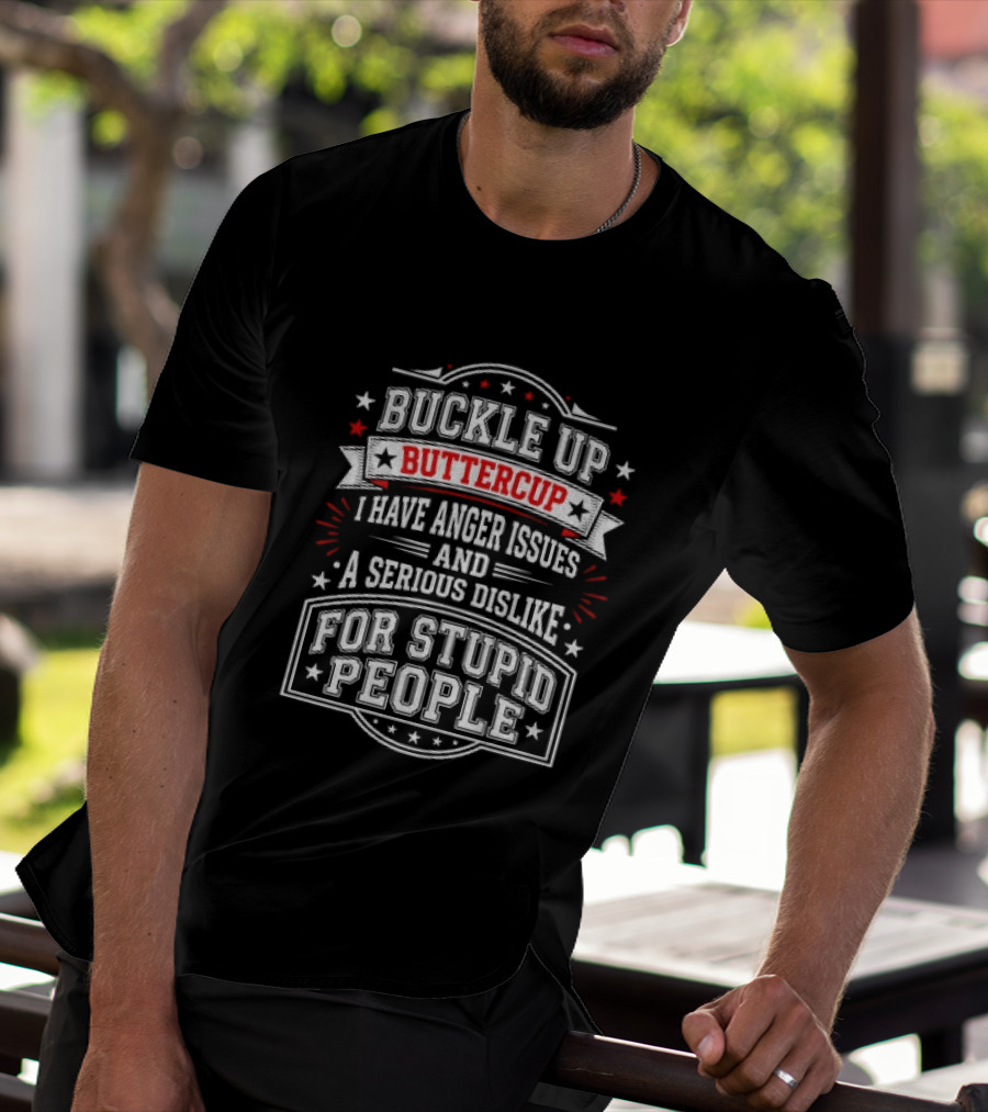Buckle Up Buttercup Anger Issues Dislike For Stupid People T-Shirt