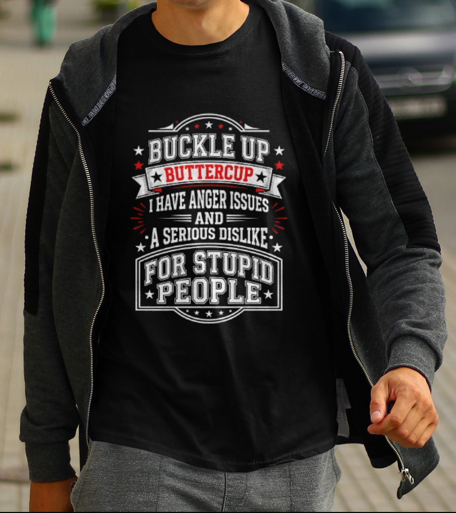 Buckle Up Buttercup Anger Issues Dislike For Stupid People T-Shirt