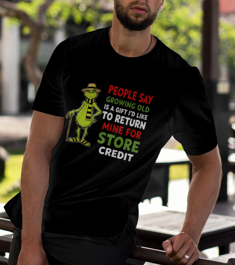 Grinch People Say Growing Old Is A Gift I'd Like To Return Mine For Store Credit T-Shirt