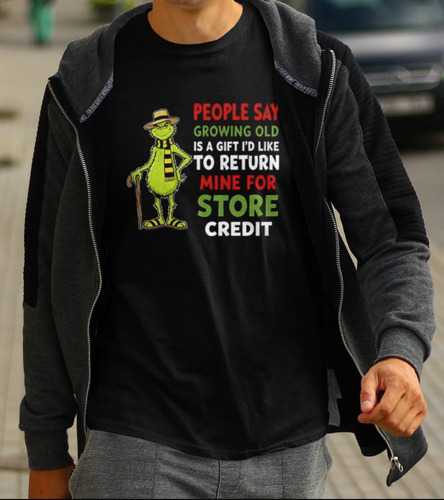 Grinch People Say Growing Old Is A Gift I'd Like To Return Mine For Store Credit T-Shirt