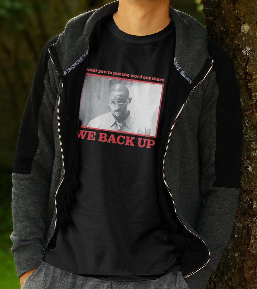 I Want You To Put The Word Out There We Back Up T-Shirt