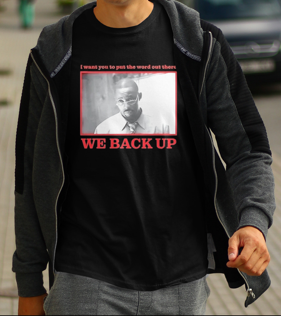 I Want You To Put The Word Out There We Back Up T-Shirt