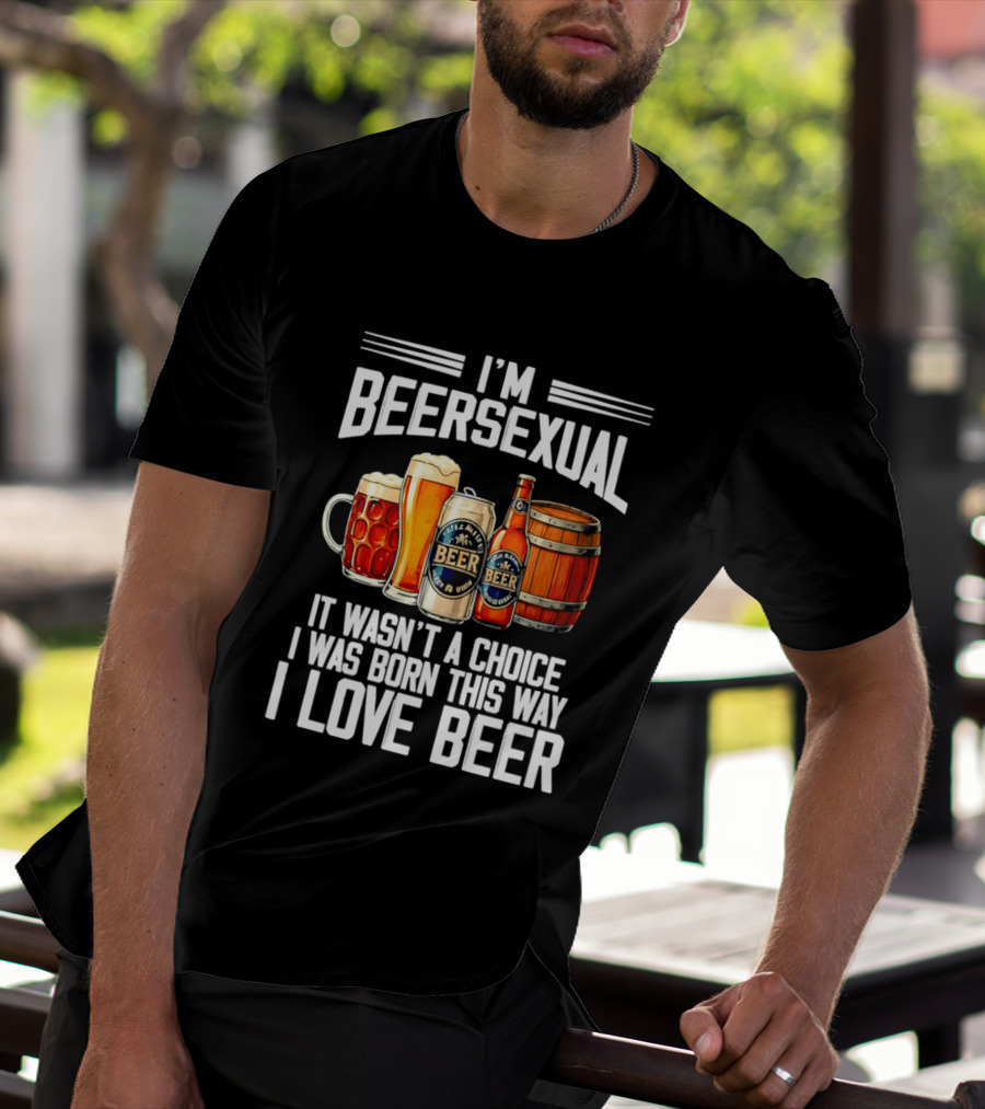 I'm Beersexual Beer Lover Born This Way It Wasn't A Choice T-Shirt