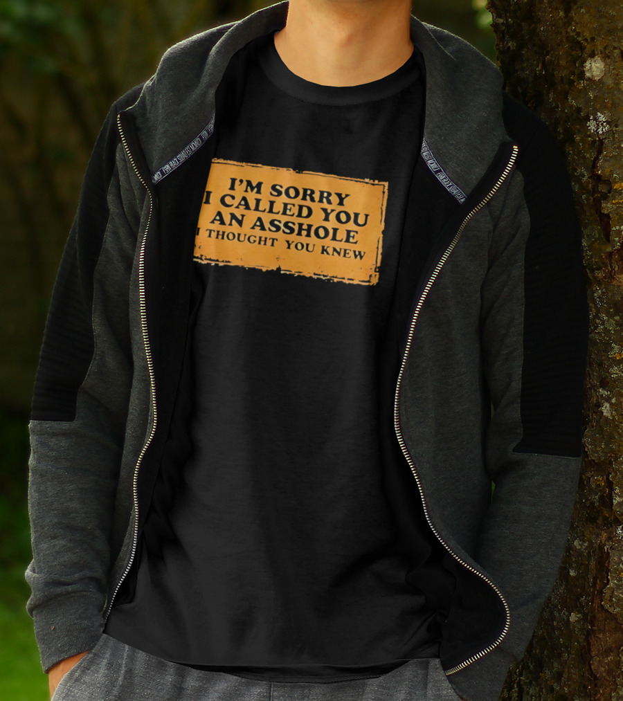 I'm Sorry I Called You An Asshole I Thought You Knew Iconic Phrase T-Shirt