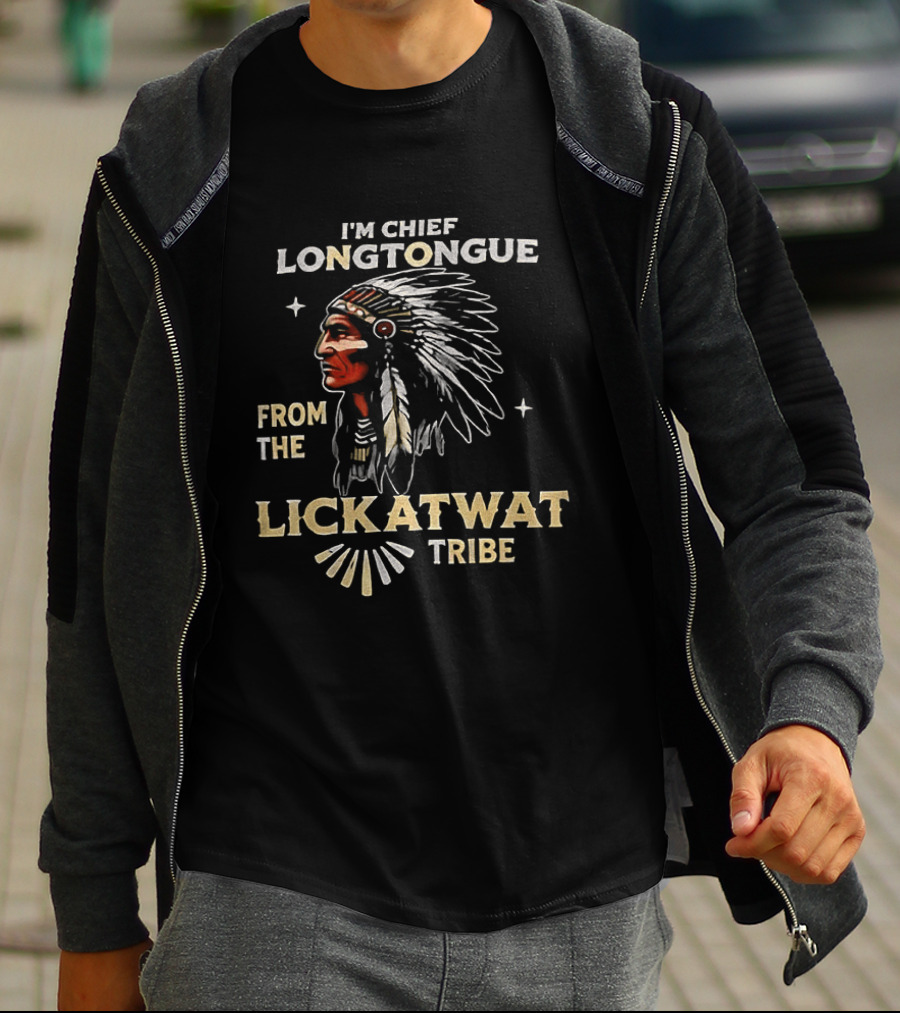 I'm Chief Longtongue From The Lickatwat Tribe Native American Chief Humor T-Shirt