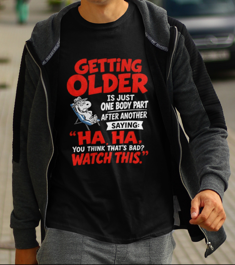 Snoopy Getting Older Is Just One Body Part After Another Ha Ha You Think That's Bad This T-Shirt