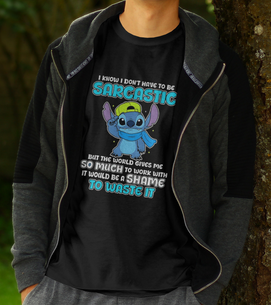 I Know I Don't Have To Be Sarcastic Stitch Disney But The World Gives Me So Much To Work With It Would Be A Shame To Waste It T-Shirt