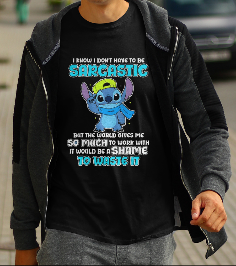 I Know I Don't Have To Be Sarcastic Stitch Disney But The World Gives Me So Much To Work With It Would Be A Shame To Waste It T-Shirt