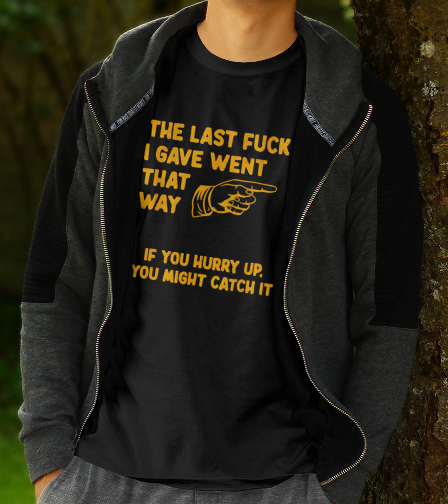 The Last Fuck I Gave Went That Way If You Hurry Up You Might Catch It Bold Humorous Phrase With Pointing Finger T-Shirt