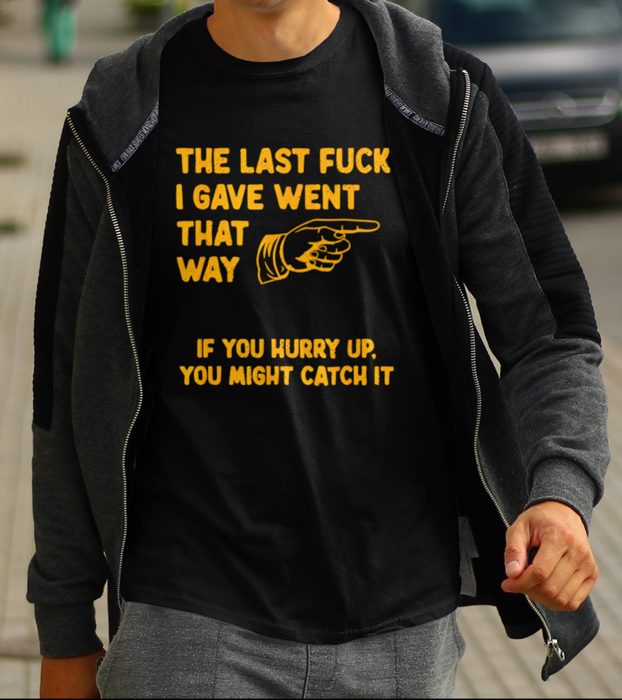 The Last Fuck I Gave Went That Way If You Hurry Up You Might Catch It Bold Humorous Phrase With Pointing Finger T-Shirt