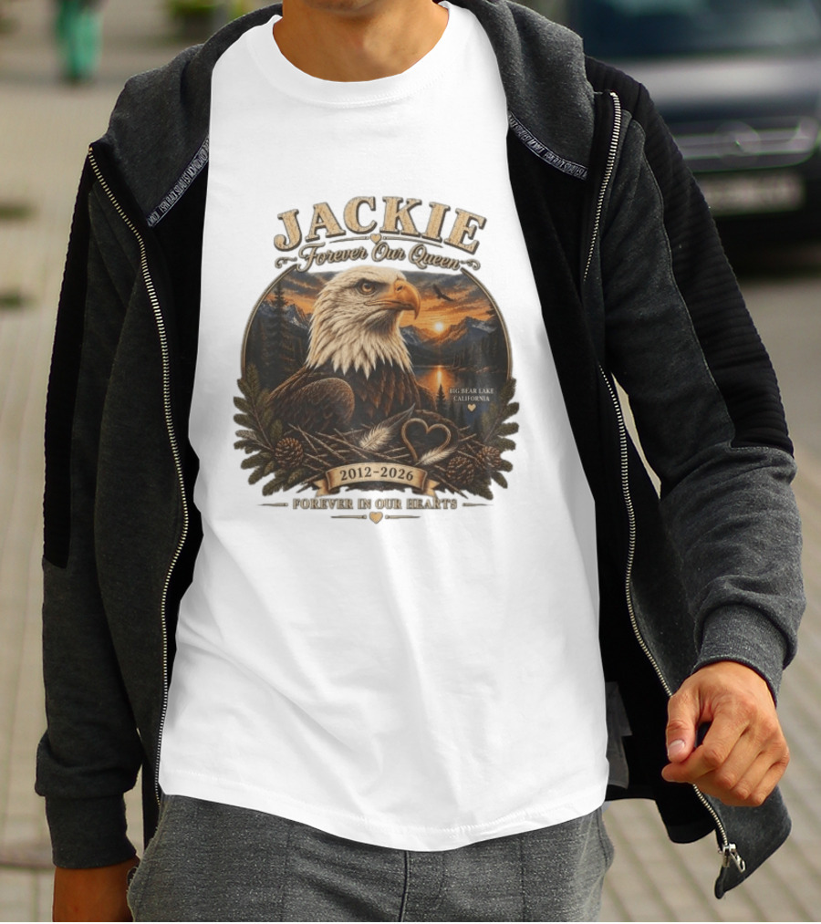 Jackie Forever Our Queen Eagle Big Bear Lake California 2012 2026 Forever In Our Hearts T-Shirt