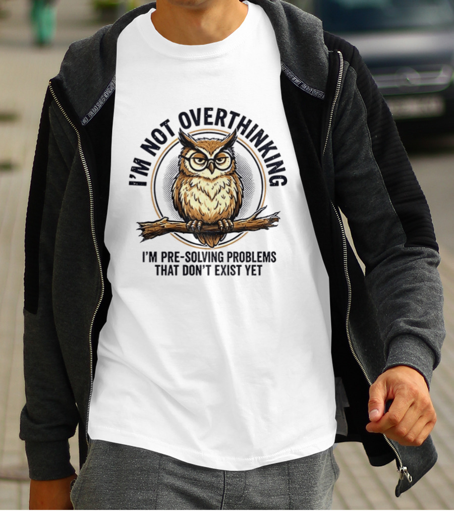 Master Owl I'm Not Overthinking I'm Pre Solving Problems That Don't Exist Yet T-Shirt