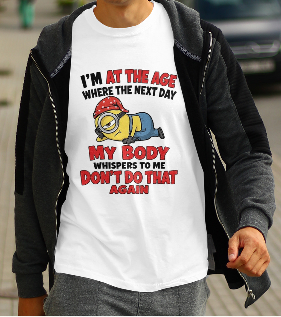 Minion I'm At The Age Where The Next Day My Body Whispers Don't Do That Again T-Shirt