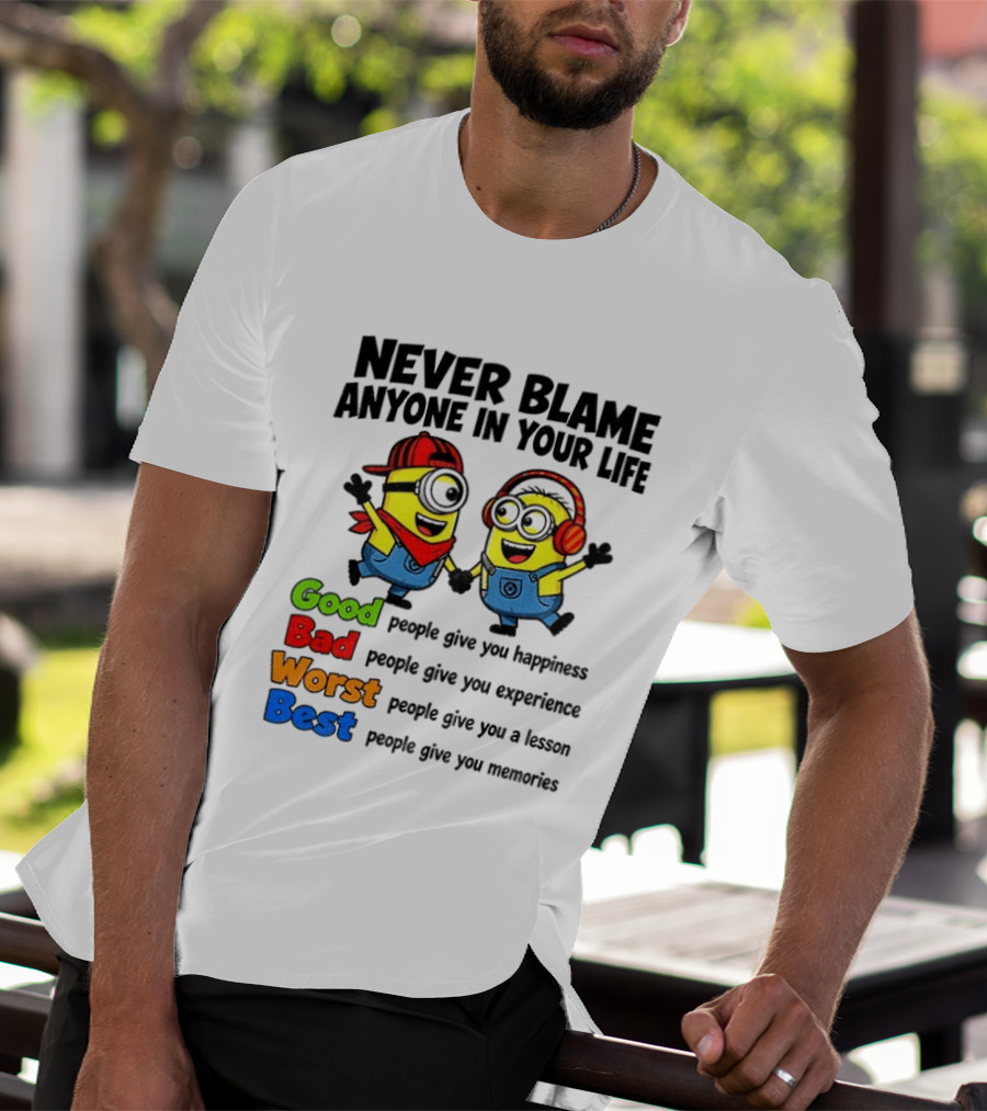 Never Blame Anyone In Your Life Good Bad Worst Best Minion Happiness Experience Lesson Memories T-Shirt