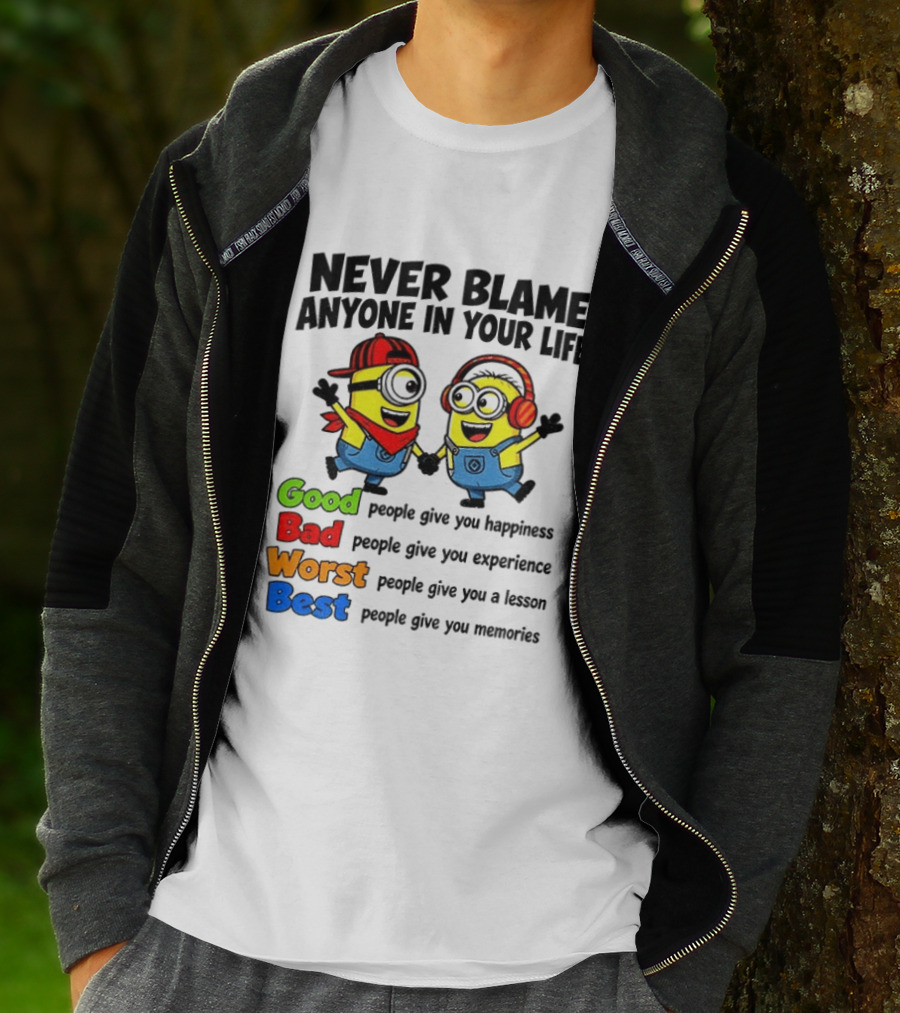 Never Blame Anyone In Your Life Good Bad Worst Best Minion Happiness Experience Lesson Memories T-Shirt