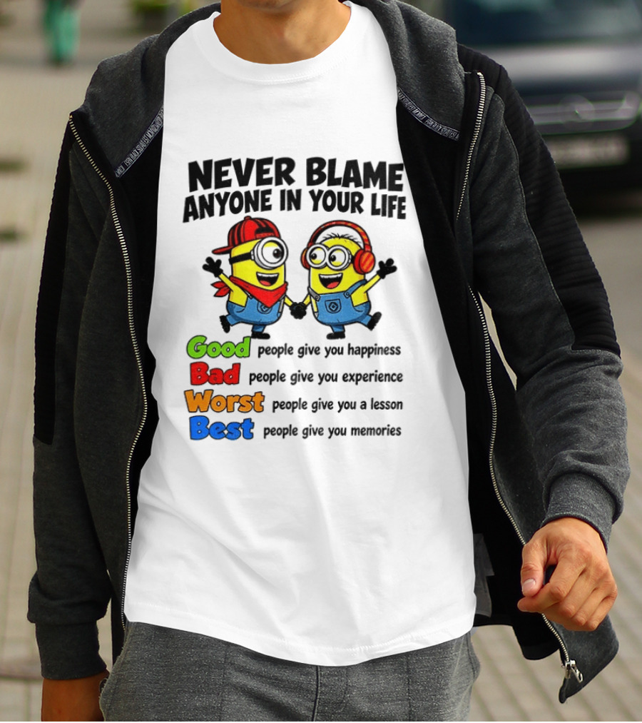 Never Blame Anyone In Your Life Good Bad Worst Best Minion Happiness Experience Lesson Memories T-Shirt