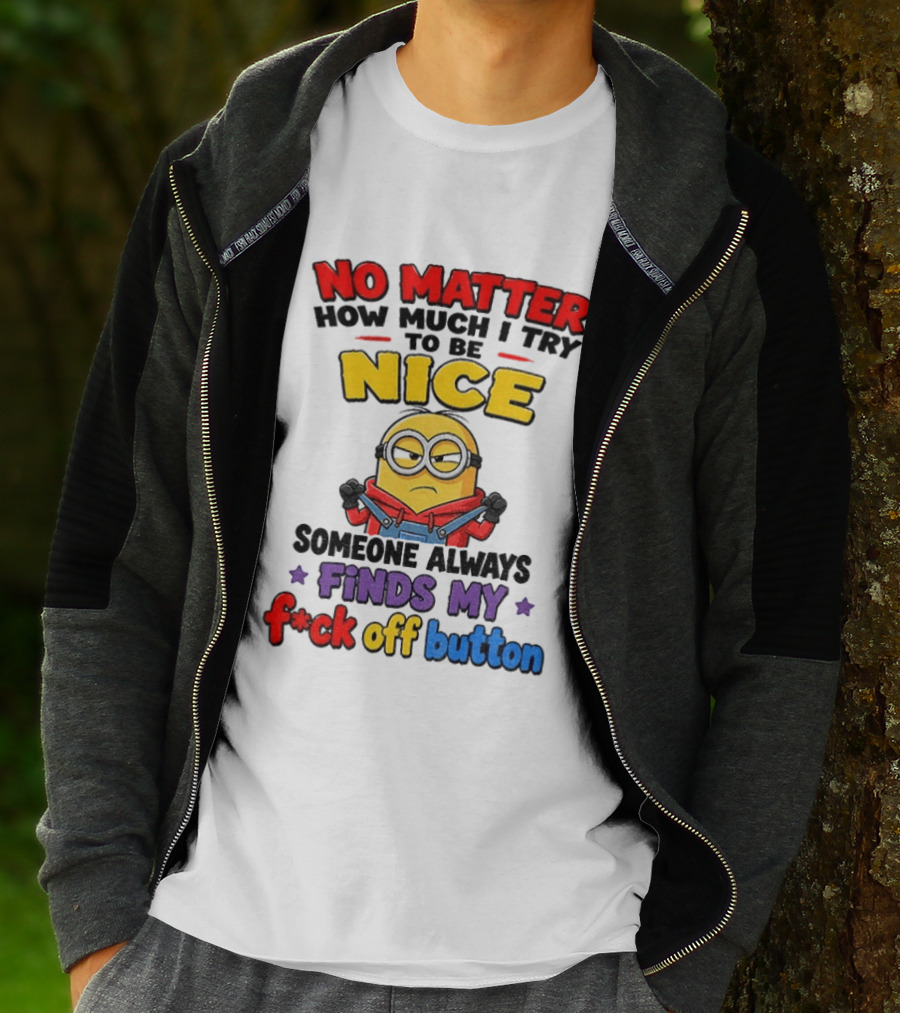 No Matter How Much I Try To Be Nice Minion Finds My F*ck Off Button T-Shirt