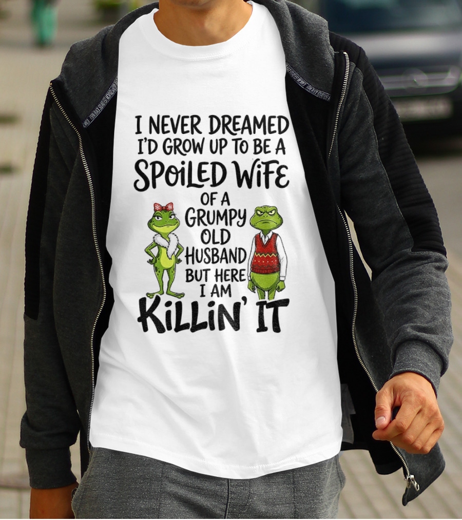 I Never Dreamed I'd Grow Up To Be A Spoiled Wife Of A Grumpy Old Husband Frog Couple Killin' It T-Shirt