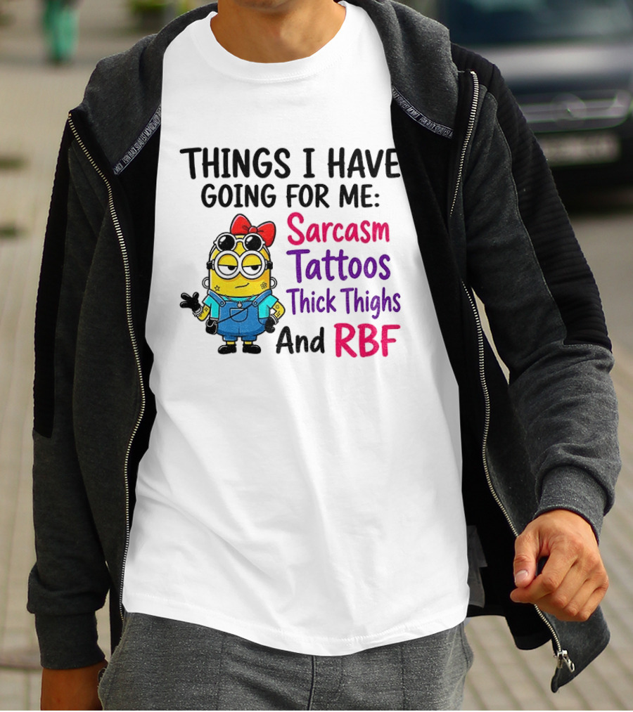 Things I Have Going For Me Sarcasm Tattoos Thick Thighs RBF Minion T-Shirt