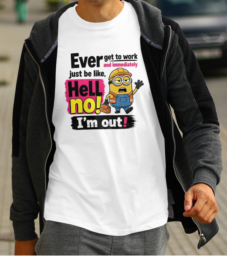 Ever Get To Work Hell No I'm Out T-Shirt