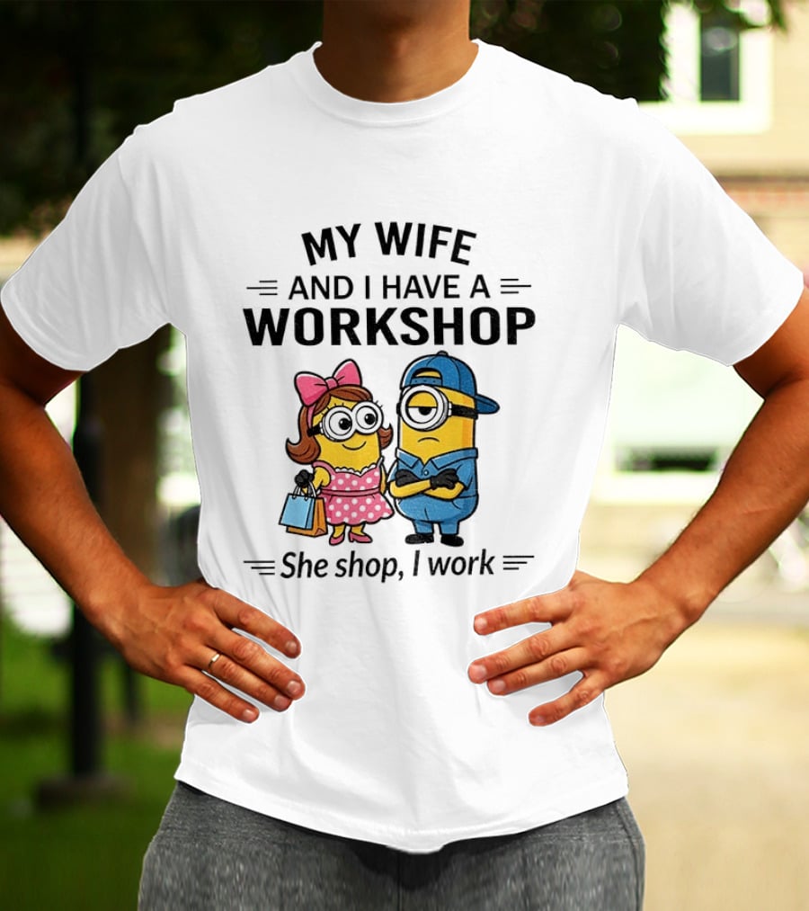Minions Couple My Wife And I Have A Workshop She Shop I Work T-Shirt