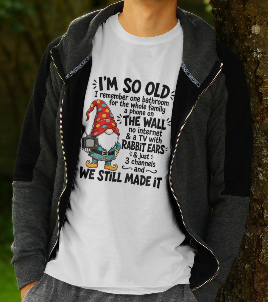 I'm So Old Gnome One Bathroom Family Phone On Wall No Internet TV Rabbit Ears Three Channels We Still Made It T-Shirt