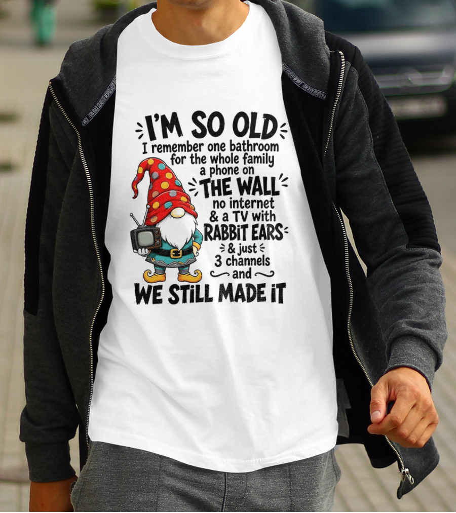 I'm So Old Gnome One Bathroom Family Phone On Wall No Internet TV Rabbit Ears Three Channels We Still Made It T-Shirt