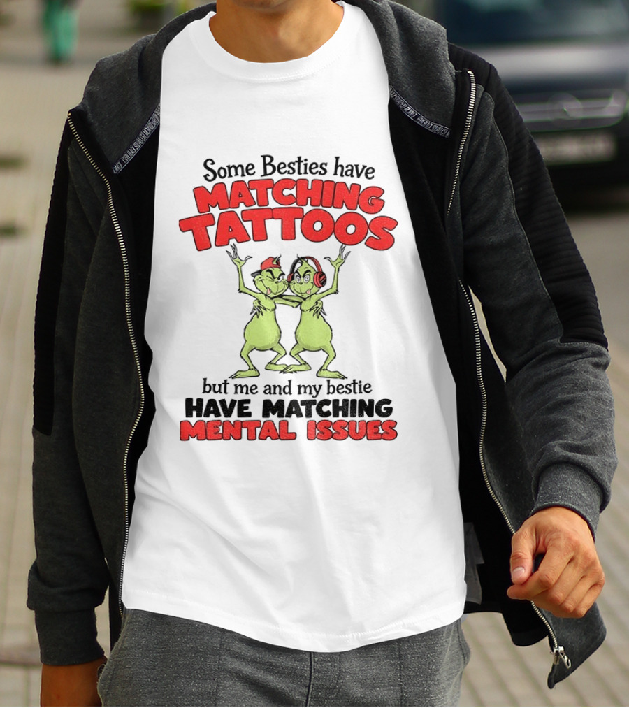 Some Besties Have Matching Tattoos But Me And My Bestie Have Matching Mental Issues T-Shirt
